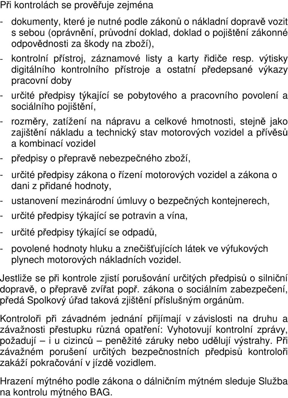 výtisky digitálního kontrolního přístroje a ostatní předepsané výkazy pracovní doby - určité předpisy týkající se pobytového a pracovního povolení a sociálního pojištění, - rozměry, zatížení na