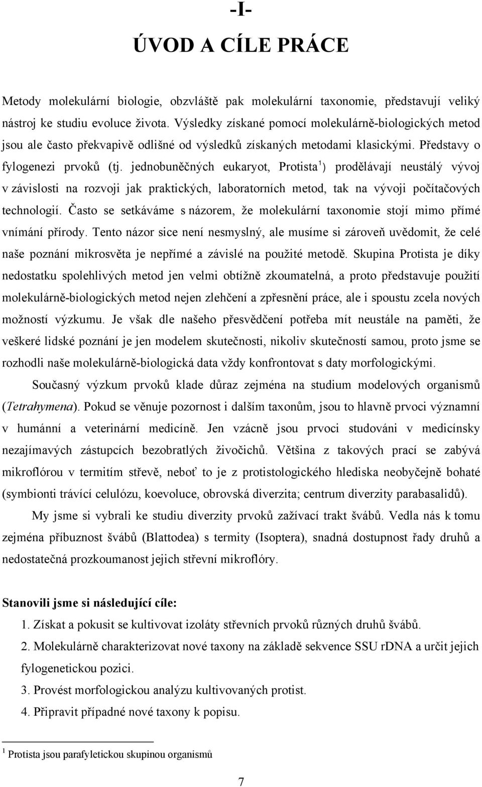 jednobuněčných eukaryot, Protista 1 ) prodělávají neustálý vývoj v závislosti na rozvoji jak praktických, laboratorních metod, tak na vývoji počítačových technologií.