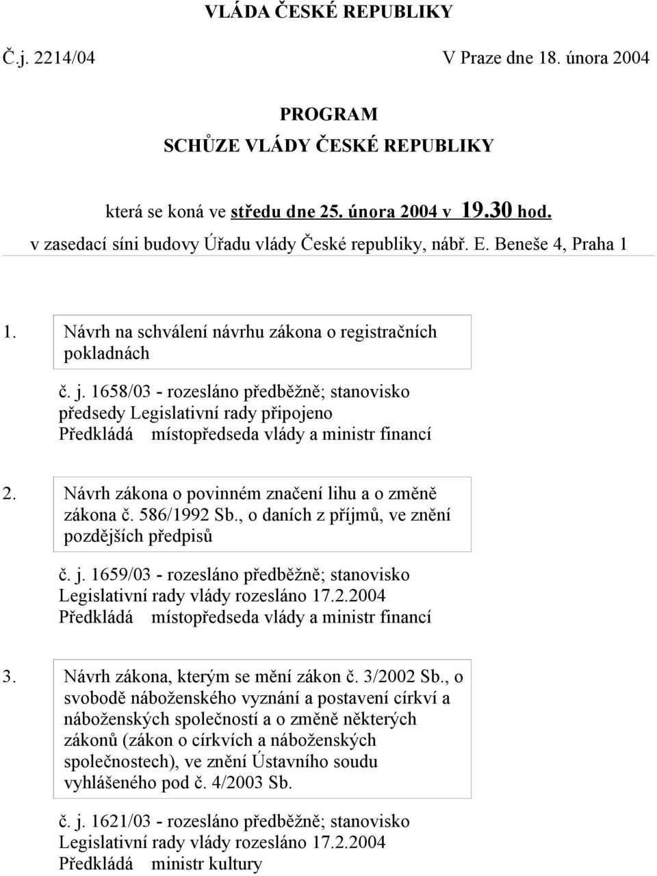 1658/03 - rozesláno předběžně; stanovisko předsedy Legislativní rady připojeno 2. Návrh zákona o povinném značení lihu a o změně zákona č. 586/1992 Sb.