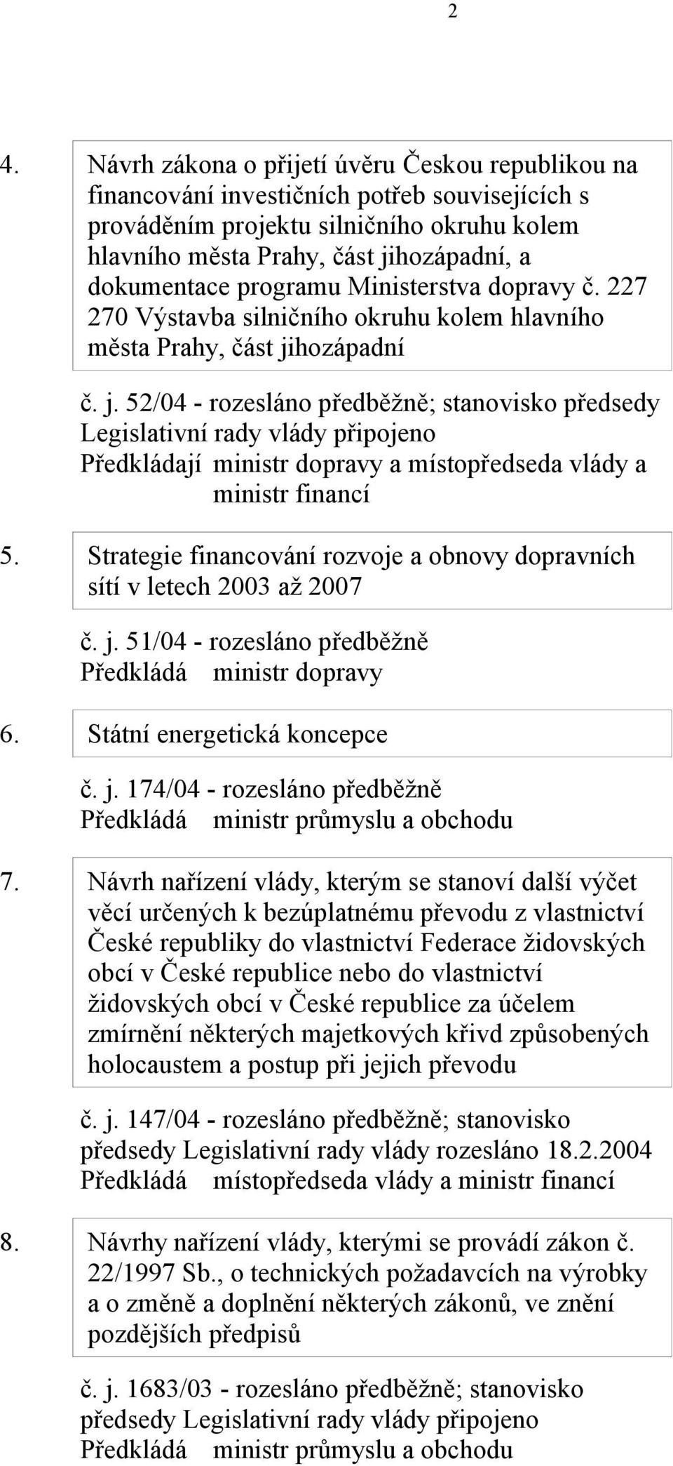 hozápadní č. j. 52/04 - rozesláno předběžně; stanovisko předsedy Legislativní rady vlády připojeno Předkládají ministr dopravy a místopředseda vlády a ministr financí 5.