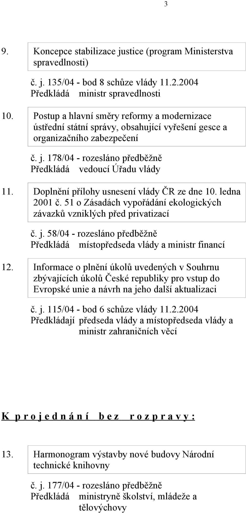 Doplnění přílohy usnesení vlády ČR ze dne 10. ledna 2001 č. 51 o Zásadách vypořádání ekologických závazků vzniklých před privatizací č. j. 58/04 - rozesláno předběžně 12.