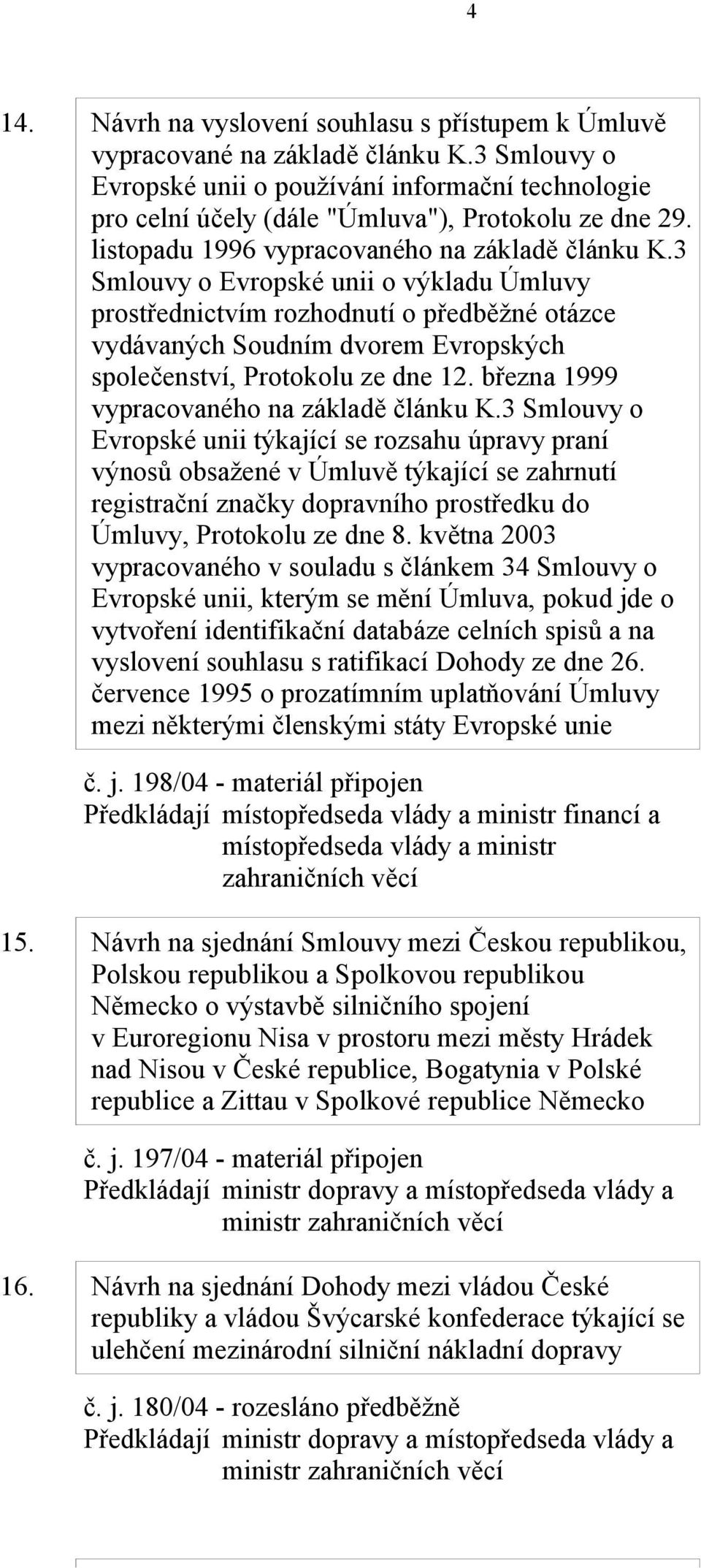 3 Smlouvy o Evropské unii o výkladu Úmluvy prostřednictvím rozhodnutí o předběžné otázce vydávaných Soudním dvorem Evropských společenství, Protokolu ze dne 12.