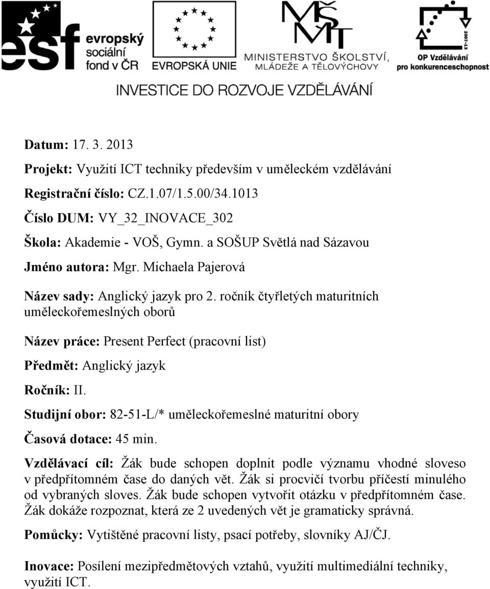 ročník čtyřletých maturitních uměleckořemeslných oborů Název práce: Present Perfect (pracovní list) Předmět: Anglický jazyk Ročník: II.