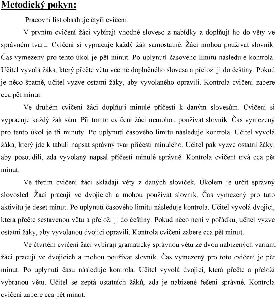 Učitel vyvolá žáka, který přečte větu včetně doplněného slovesa a přeloží ji do češtiny. Pokud je něco špatně, učitel vyzve ostatní žáky, aby vyvolaného opravili.