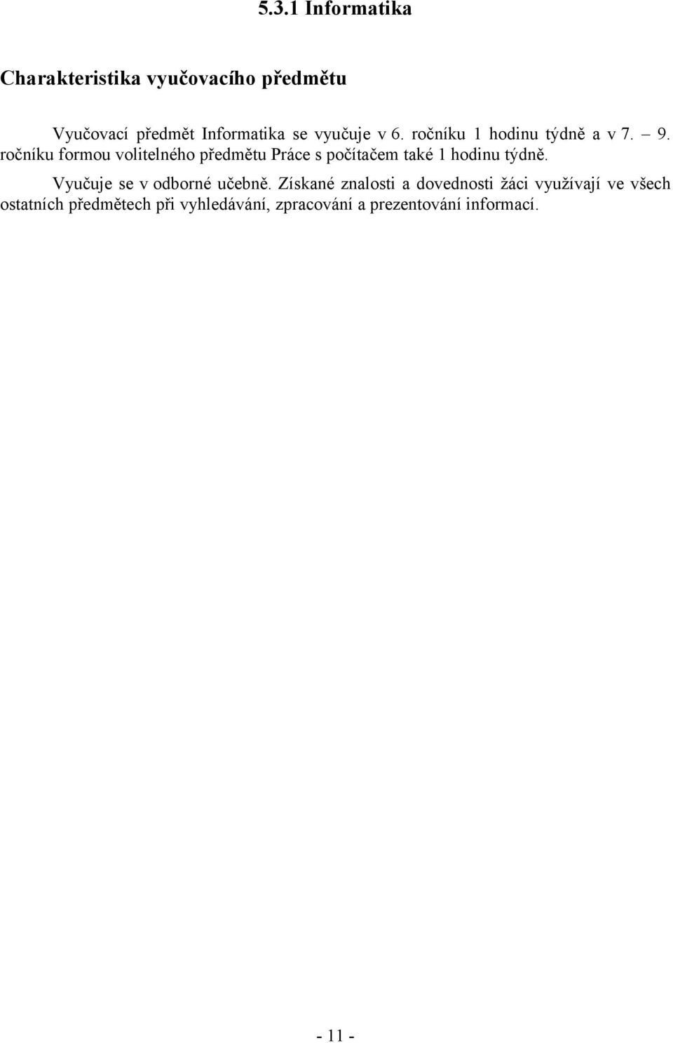 ročníku formou volitelného předmětu Práce s počítačem také 1 hodinu týdně.