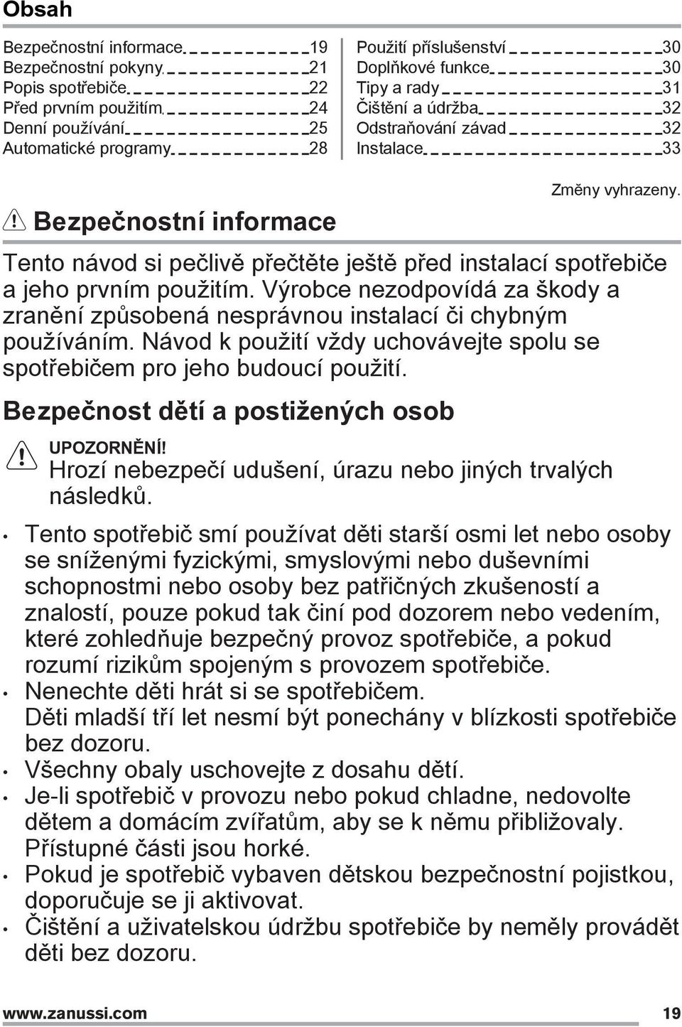 Výrobce nezodpovídá za škody a zranění způsobená nesprávnou instalací či chybným používáním. Návod k použití vždy uchovávejte spolu se spotřebičem pro jeho budoucí použití.