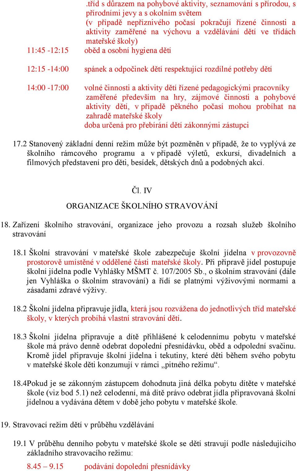 pedagogickými pracovníky zaměřené především na hry, zájmové činnosti a pohybové aktivity dětí, v případě pěkného počasí mohou probíhat na zahradě mateřské školy doba určená pro přebírání dětí