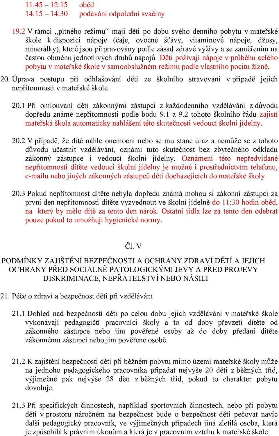 zdravé výživy a se zaměřením na častou obměnu jednotlivých druhů nápojů. Děti požívají nápoje v průběhu celého pobytu v mateřské škole v samoobslužném režimu podle vlastního pocitu žízně. 20.