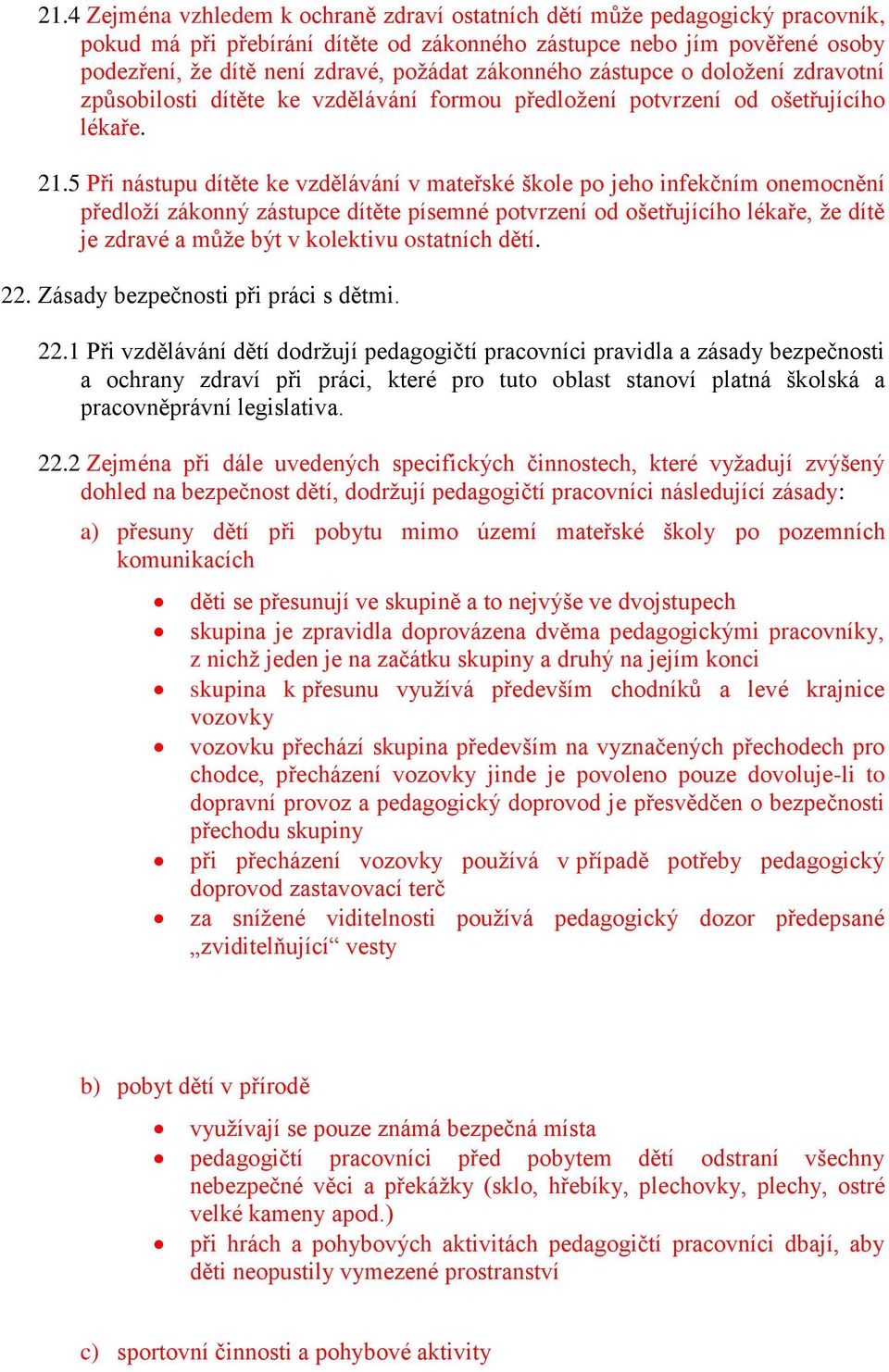 5 Při nástupu dítěte ke vzdělávání v mateřské škole po jeho infekčním onemocnění předloží zákonný zástupce dítěte písemné potvrzení od ošetřujícího lékaře, že dítě je zdravé a může být v kolektivu