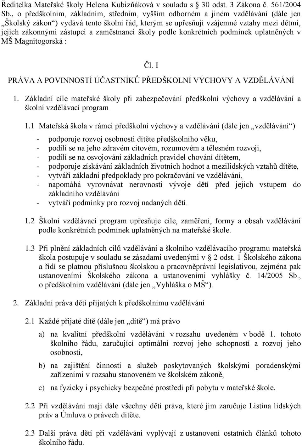 zaměstnanci školy podle konkrétních podmínek uplatněných v MŠ Magnitogorská : Čl. I PRÁVA A POVINNOSTÍ ÚČASTNÍKŮ PŘEDŠKOLNÍ VÝCHOVY A VZDĚLÁVÁNÍ 1.