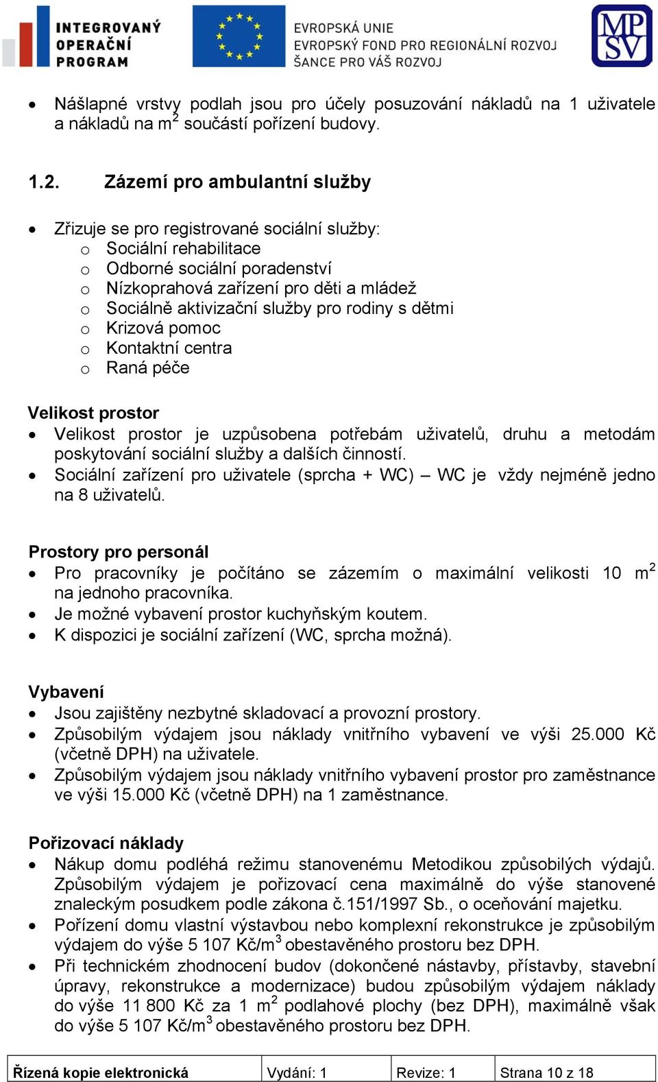 Zázemí pro ambulantní služby Zřizuje se pro registrované sociální služby: o Sociální rehabilitace o Odborné sociální poradenství o Nízkoprahová zařízení pro děti a mládež o Sociálně aktivizační