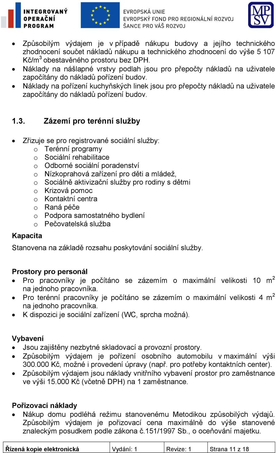 Zázemí pro terénní služby Zřizuje se pro registrované sociální služby: o Terénní programy o Sociální rehabilitace o Odborné sociální poradenství o Nízkoprahová zařízení pro děti a mládež, o Sociálně