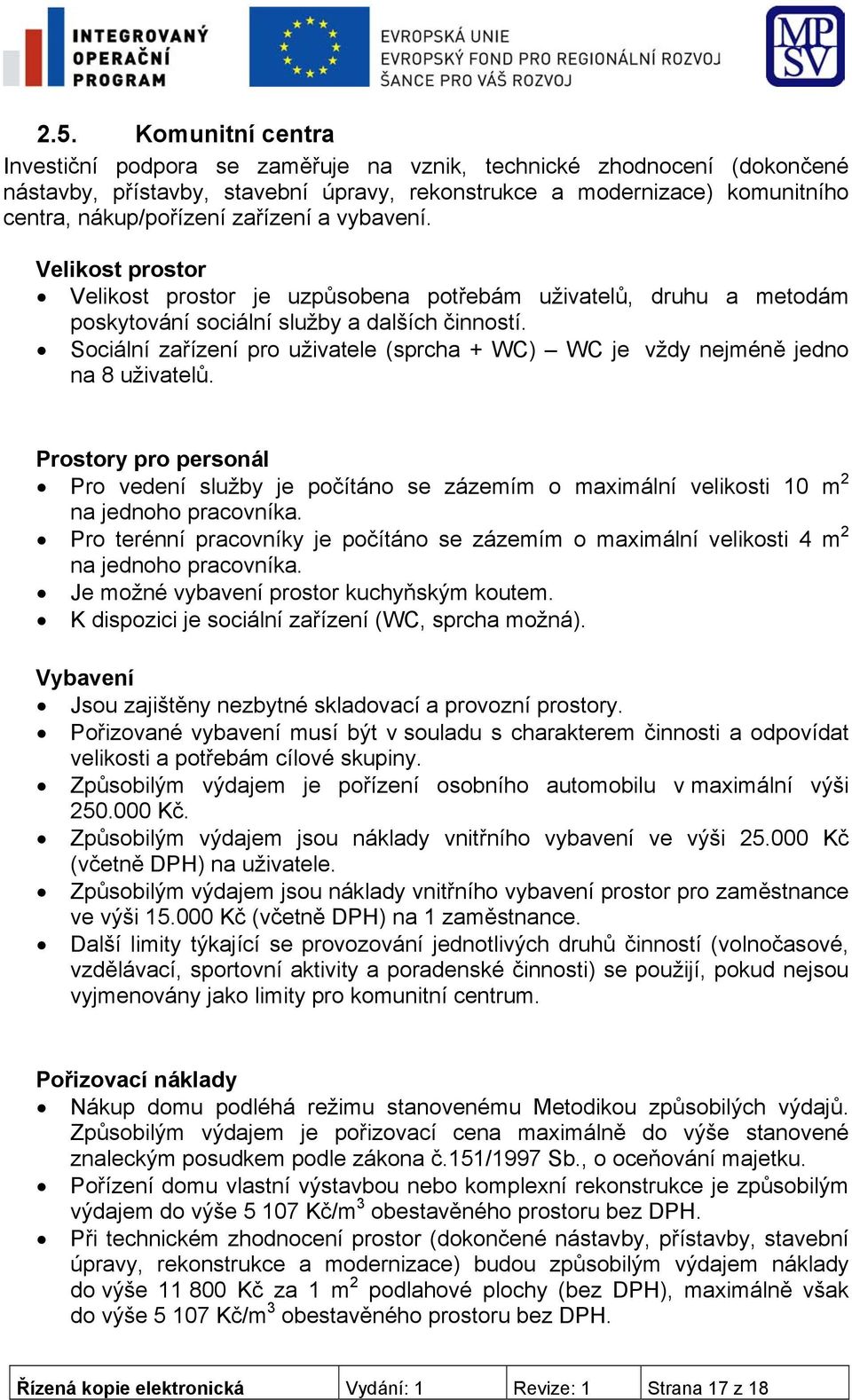 Sociální zařízení pro uživatele (sprcha + WC) WC je vždy nejméně jedno na 8 uživatelů.