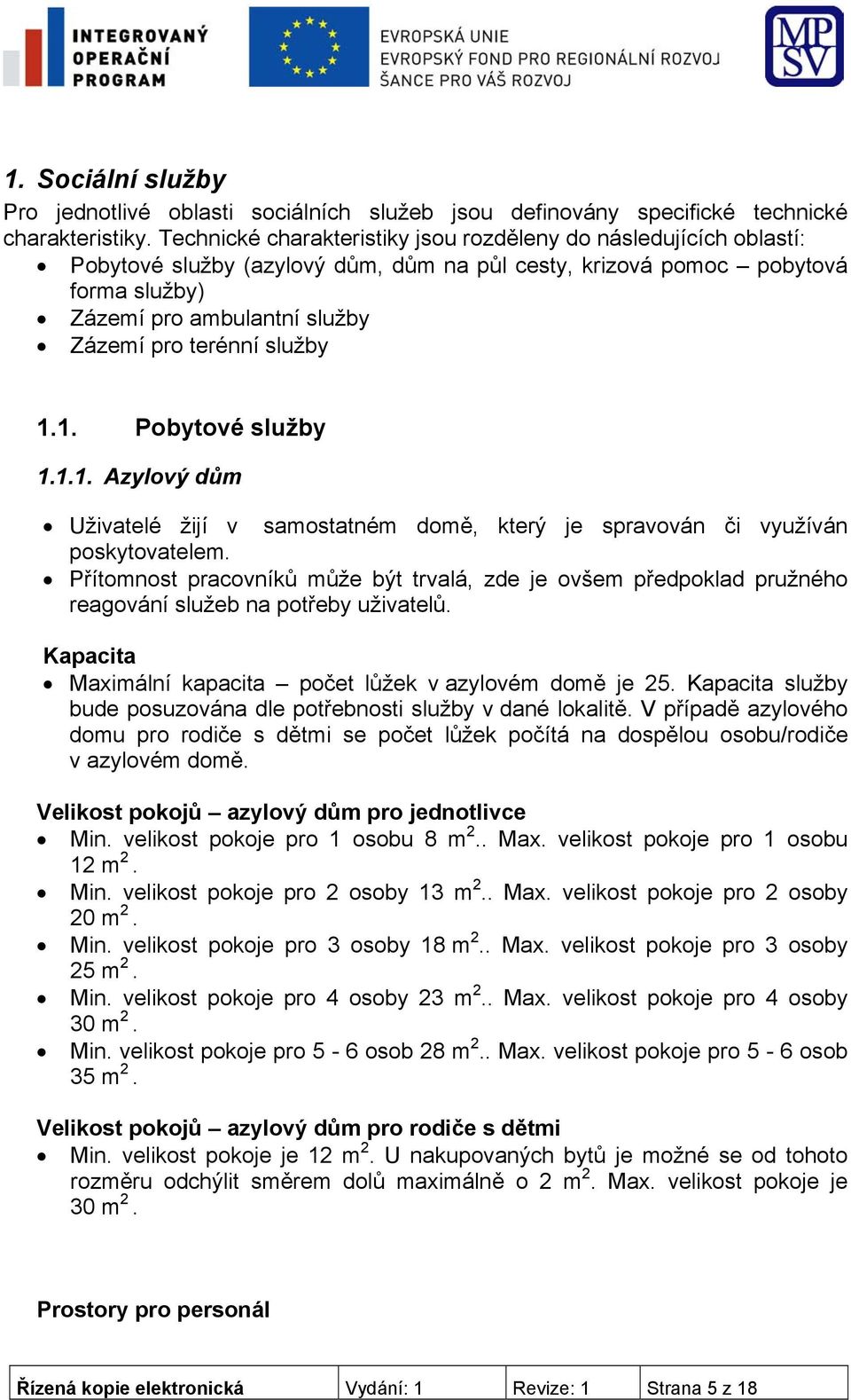 služby 1.1. Pobytové služby 1.1.1. Azylový dům Uživatelé žijí v samostatném domě, který je spravován či využíván poskytovatelem.