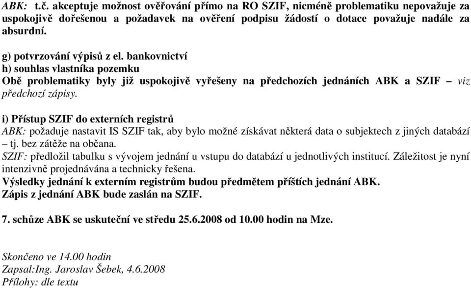 i) Přístup SZIF do externích registrů ABK: požaduje nastavit IS SZIF tak, aby bylo možné získávat některá data o subjektech z jiných databází tj. bez zátěže na občana.