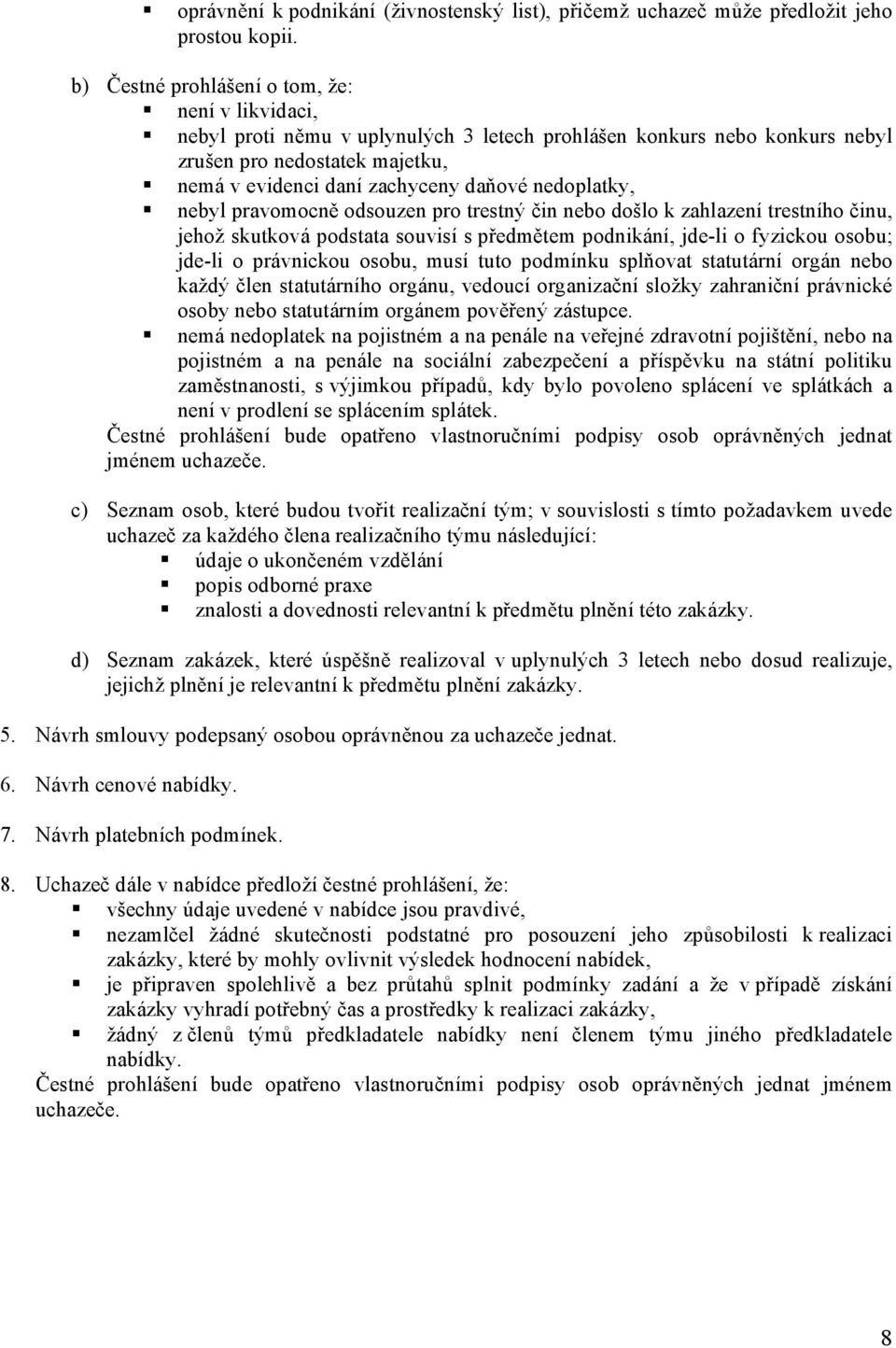 nedoplatky, nebyl pravomocně odsouzen pro trestný čin nebo došlo k zahlazení trestního činu, jehož skutková podstata souvisí s předmětem podnikání, jde-li o fyzickou osobu; jde-li o právnickou osobu,