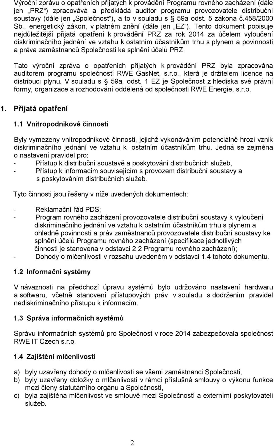 Tento dokument popisuje nejdůležitější přijatá opatření k provádění PRZ za rok 2014 za účelem vyloučení diskriminačního jednání ve vztahu k ostatním účastníkům trhu s plynem a povinnosti a práva