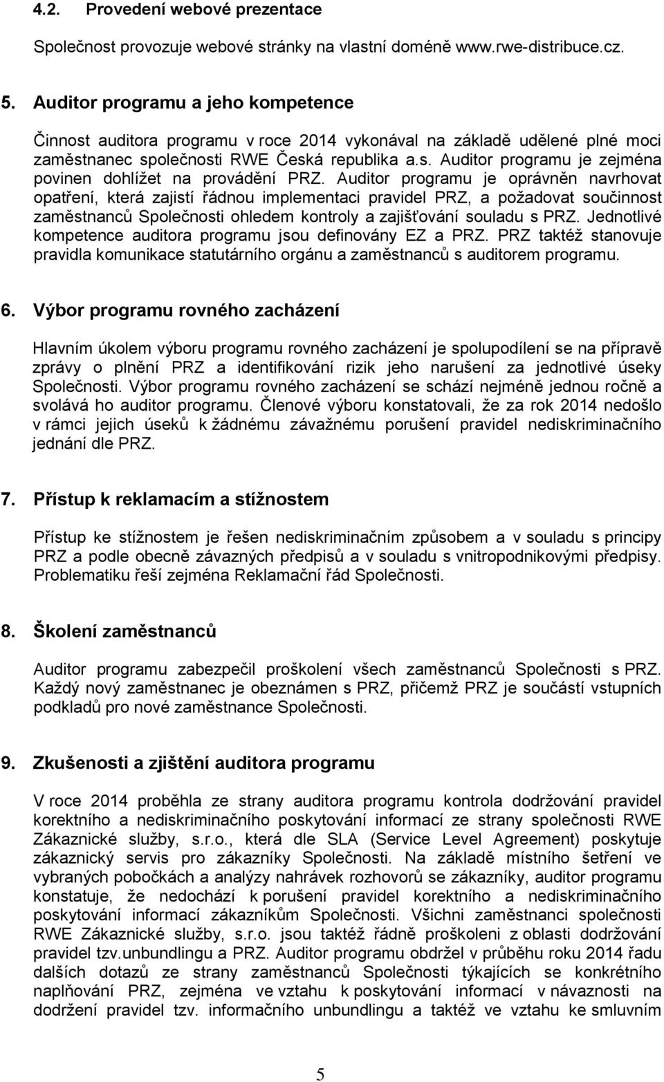 Auditor programu je oprávněn navrhovat opatření, která zajistí řádnou implementaci pravidel PRZ, a požadovat součinnost zaměstnanců Společnosti ohledem kontroly a zajišťování souladu s PRZ.