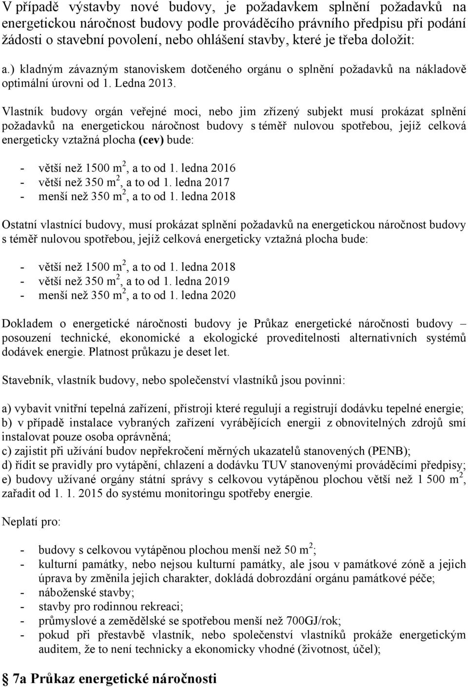 Vlastník budovy orgán veřejné moci, nebo jim zřízený subjekt musí prokázat splnění požadavků na energetickou náročnost budovy s téměř nulovou spotřebou, jejíž celková energeticky vztažná plocha (cev)