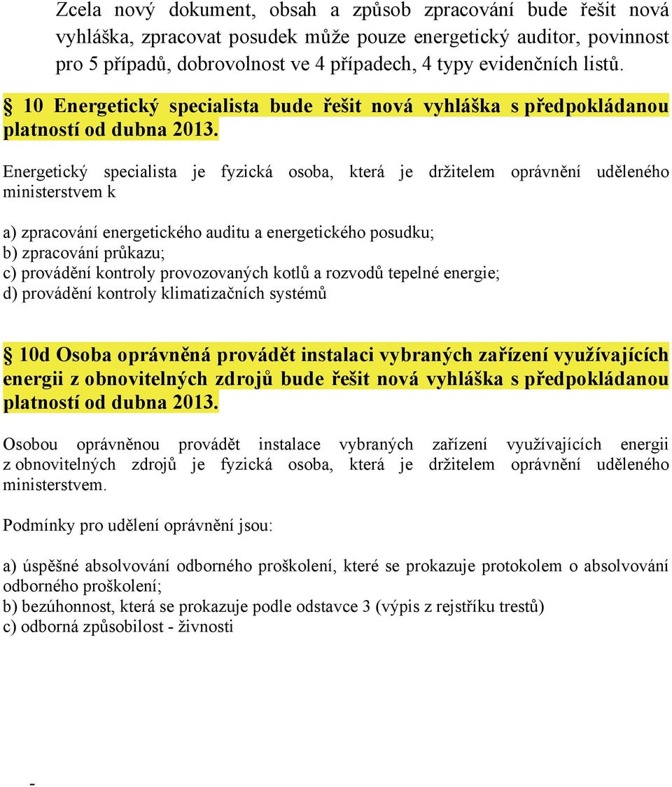 Energetický specialista je fyzická osoba, která je držitelem oprávnění uděleného ministerstvem k a) zpracování energetického auditu a energetického posudku; b) zpracování průkazu; c) provádění