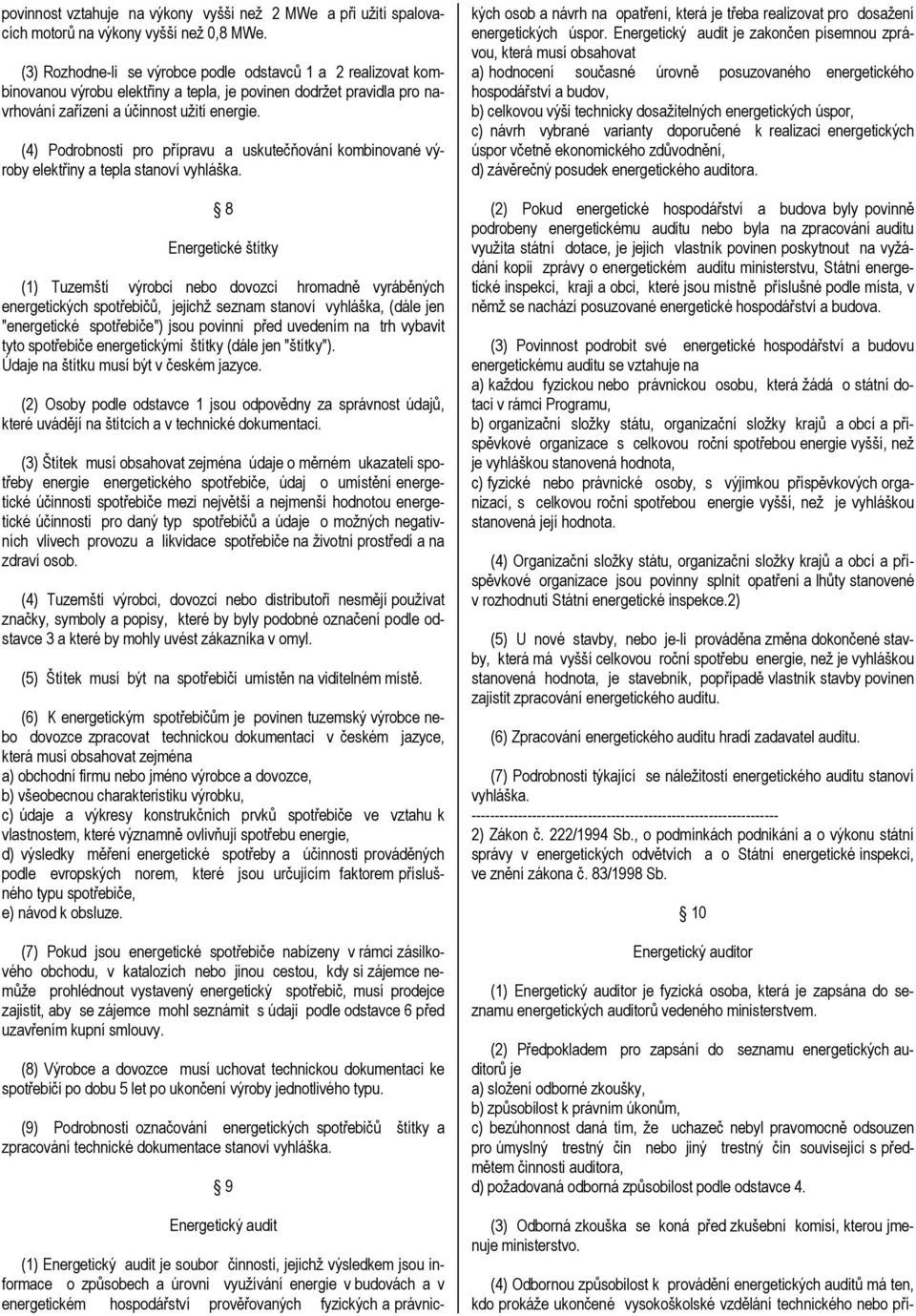 (4) Podrobnosti pro přípravu a uskutečňování kombinované výroby elektřiny a tepla stanoví vyhláška.
