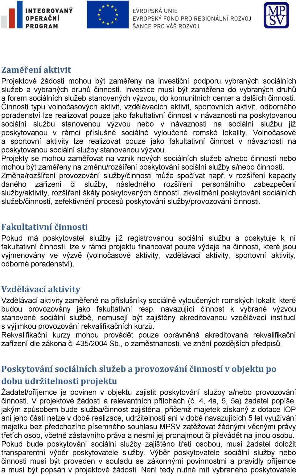 Činnosti typu volnočasových aktivit, vzdělávacích aktivit, sportovních aktivit, odborného poradenství lze realizovat pouze jako fakultativní činnost v návaznosti na poskytovanou sociální službu