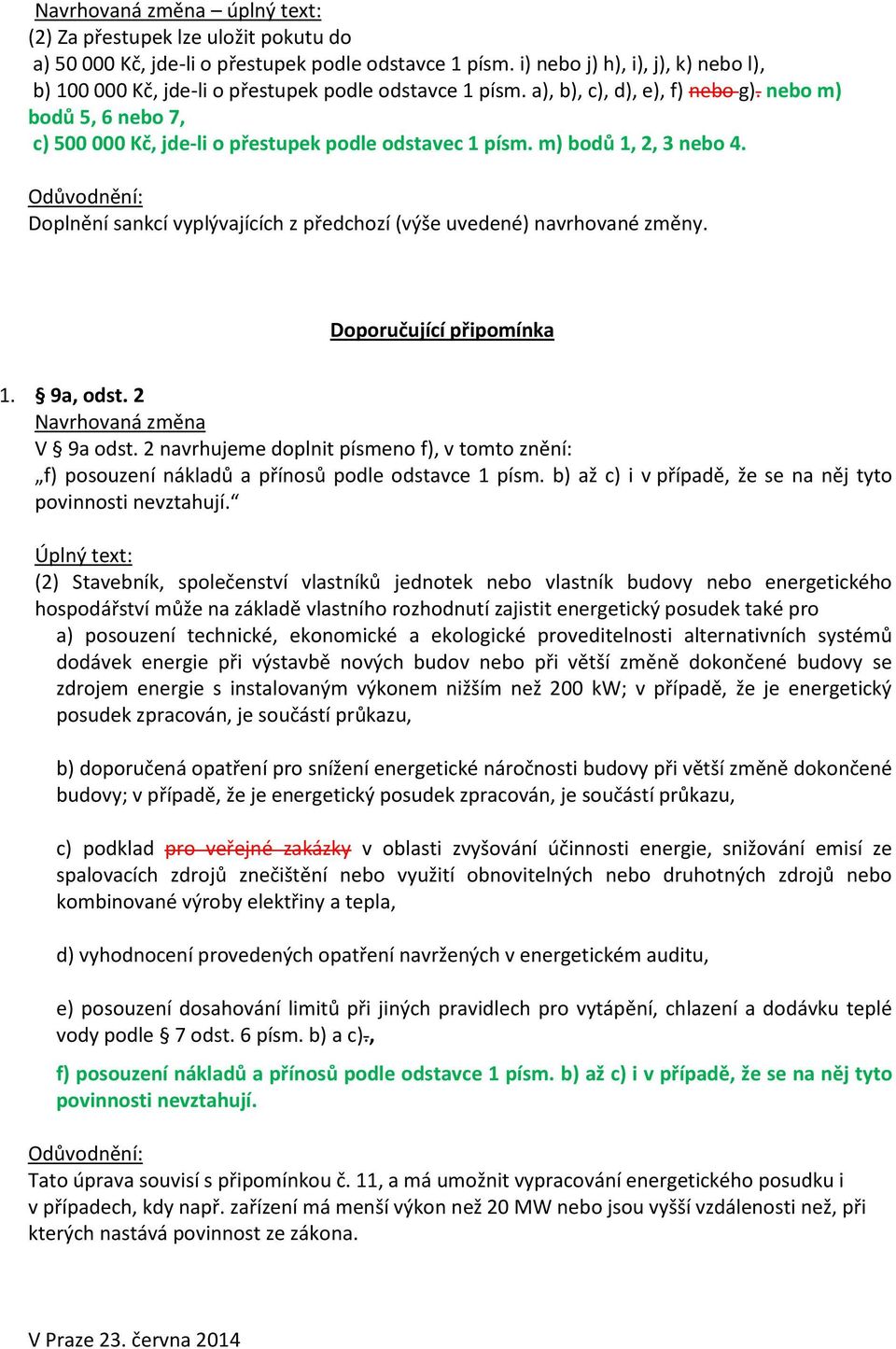 Doplnění sankcí vyplývajících z předchozí (výše uvedené) navrhované změny. Doporučující připomínka 1. 9a, odst. 2 Navrhovaná změna V 9a odst.