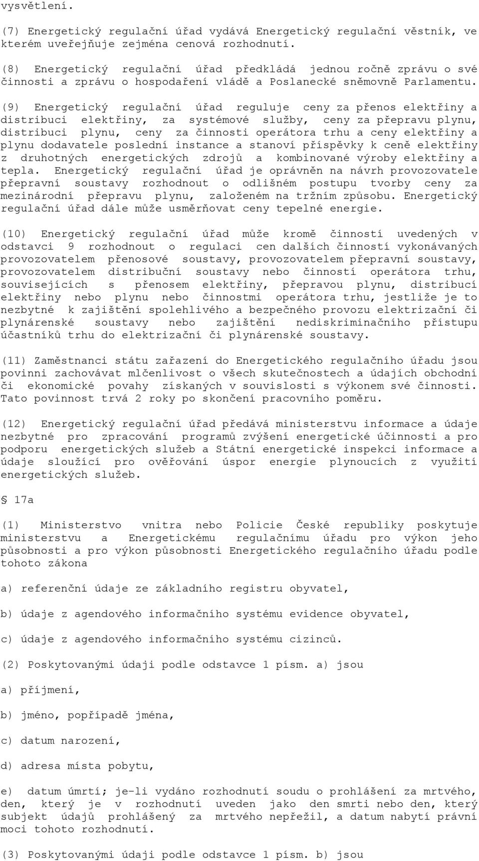 (9) Energetický regulační úřad reguluje ceny za přenos elektřiny a distribuci elektřiny, za systémové služby, ceny za přepravu plynu, distribuci plynu, ceny za činnosti operátora trhu a ceny