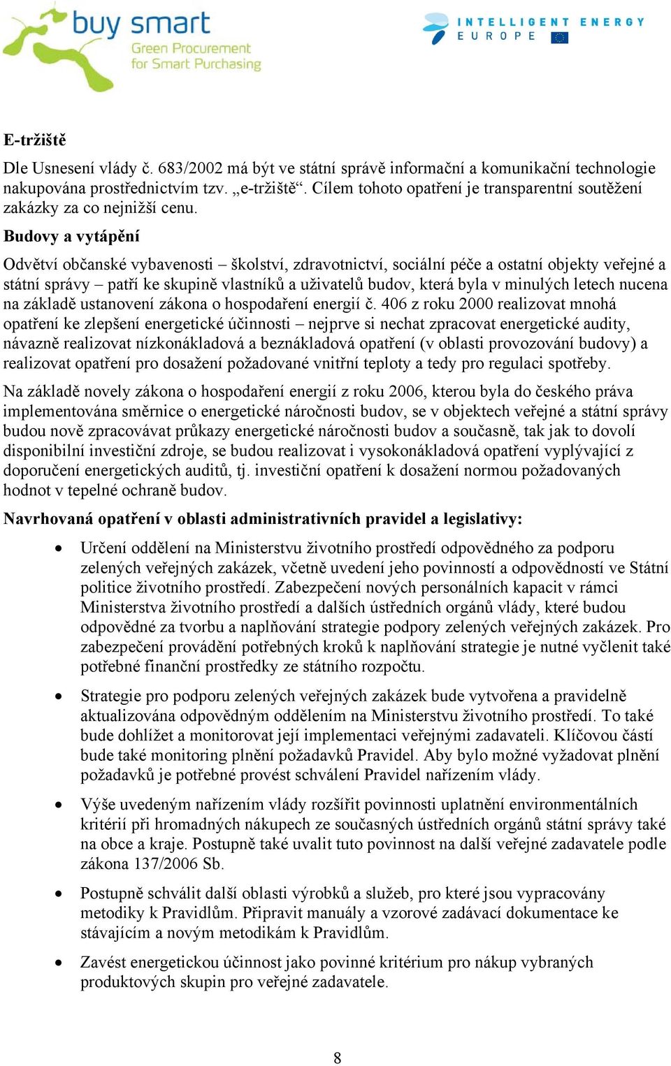 Budovy a vytápění Odvětví občanské vybavenosti školství, zdravotnictví, sociální péče a ostatní objekty veřejné a státní správy patří ke skupině vlastníků a uživatelů budov, která byla v minulých