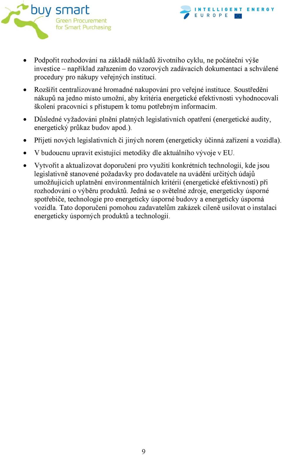 Soustředění nákupů na jedno místo umožní, aby kritéria energetické efektivnosti vyhodnocovali školení pracovníci s přístupem k tomu potřebným informacím.