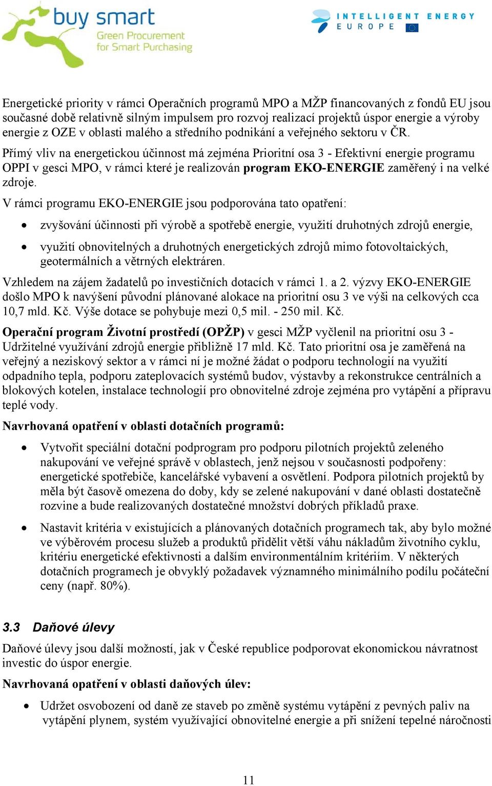 Přímý vliv na energetickou účinnost má zejména Prioritní osa 3 - Efektivní energie programu OPPI v gesci MPO, v rámci které je realizován program EKO-ENERGIE zaměřený i na velké zdroje.