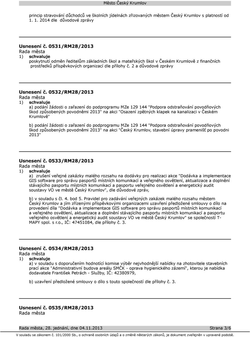 0532/RM28/2013 a) podání žádosti o zařazení do podprogramu MZe 129 144 "Podpora odstraňování povodňových škod způsobených povodněmi 2013" na akci "Osazení zpětných klapek na kanalizaci v Českém