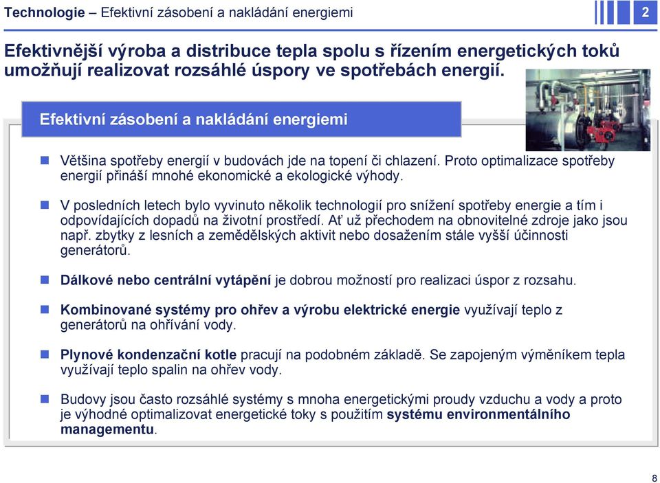 V posledních letech bylo vyvinuto několik technologií pro snížení spotřeby energie a tím i odpovídajících dopadů na životní prostředí. Ať už přechodem na obnovitelné zdroje jako jsou např.