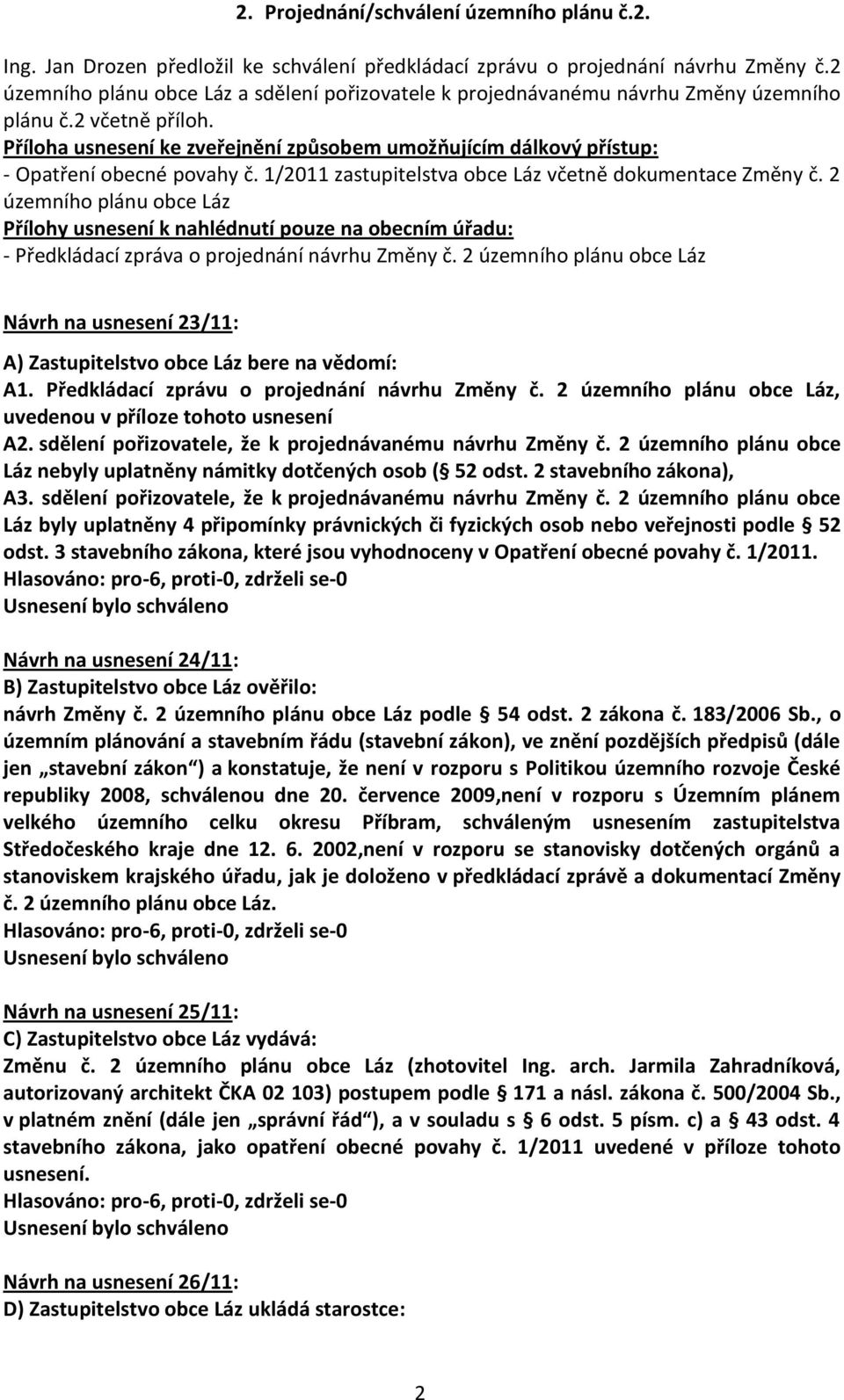 Příloha usnesení ke zveřejnění způsobem umožňujícím dálkový přístup: - Opatření obecné povahy č. 1/2011 zastupitelstva obce Láz včetně dokumentace Změny č.