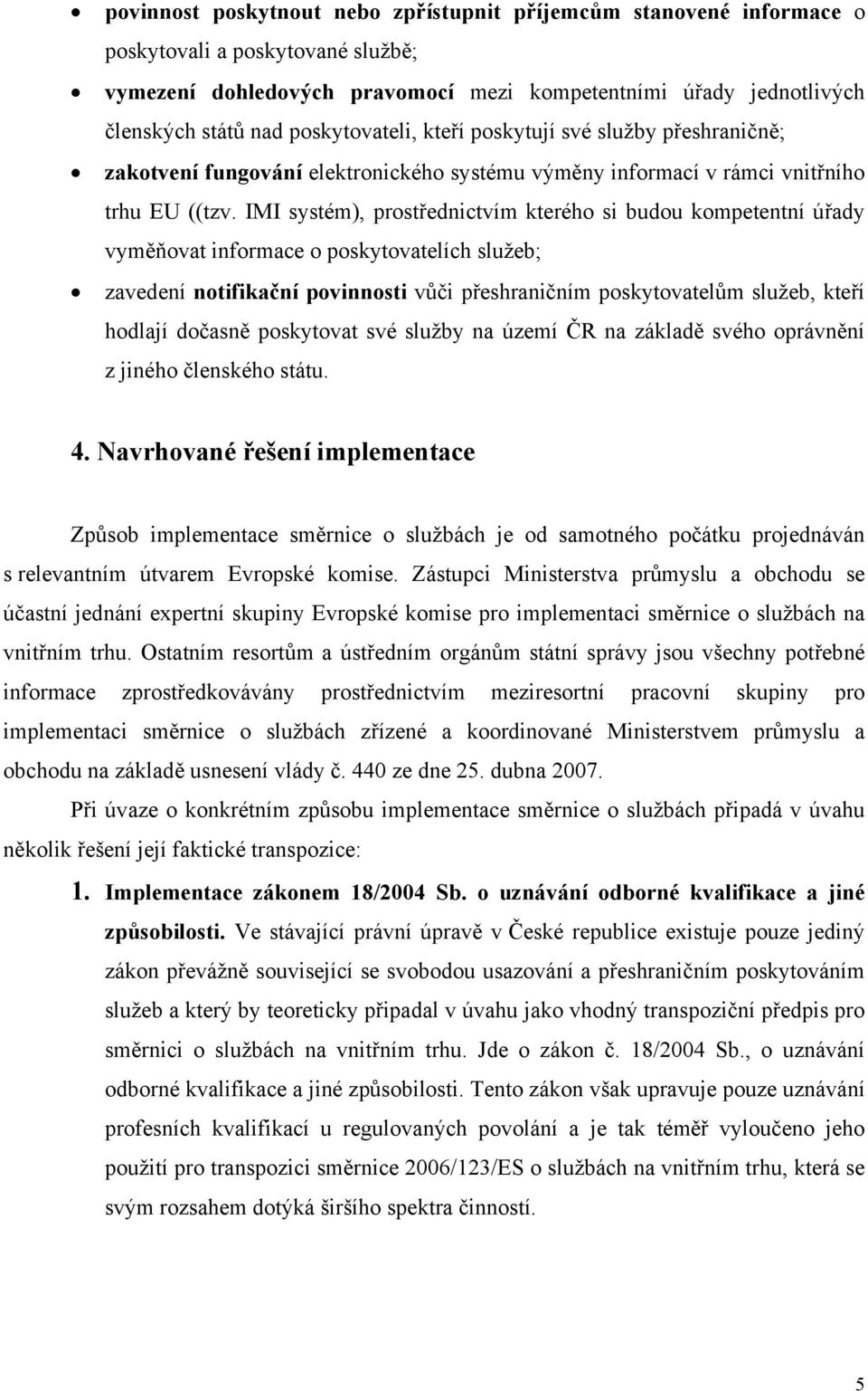 IMI systém), prostřednictvím kterého si budou kompetentní úřady vyměňovat informace o poskytovatelích služeb; zavedení notifikační povinnosti vůči přeshraničním poskytovatelům služeb, kteří hodlají