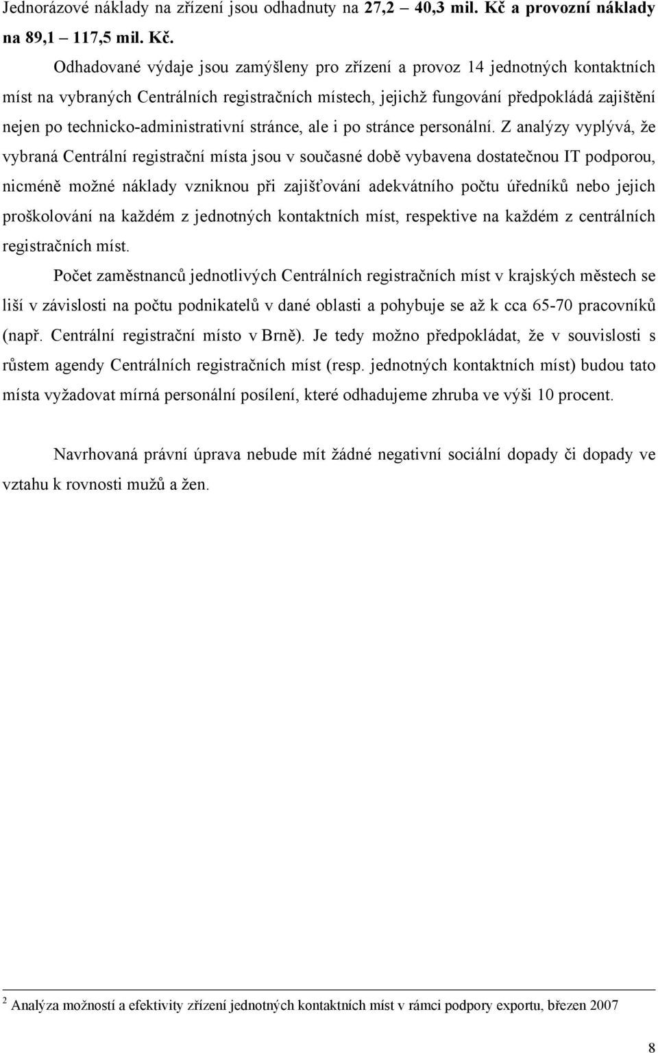 Odhadované výdaje jsou zamýšleny pro zřízení a provoz 14 jednotných kontaktních míst na vybraných Centrálních registračních místech, jejichž fungování předpokládá zajištění nejen po