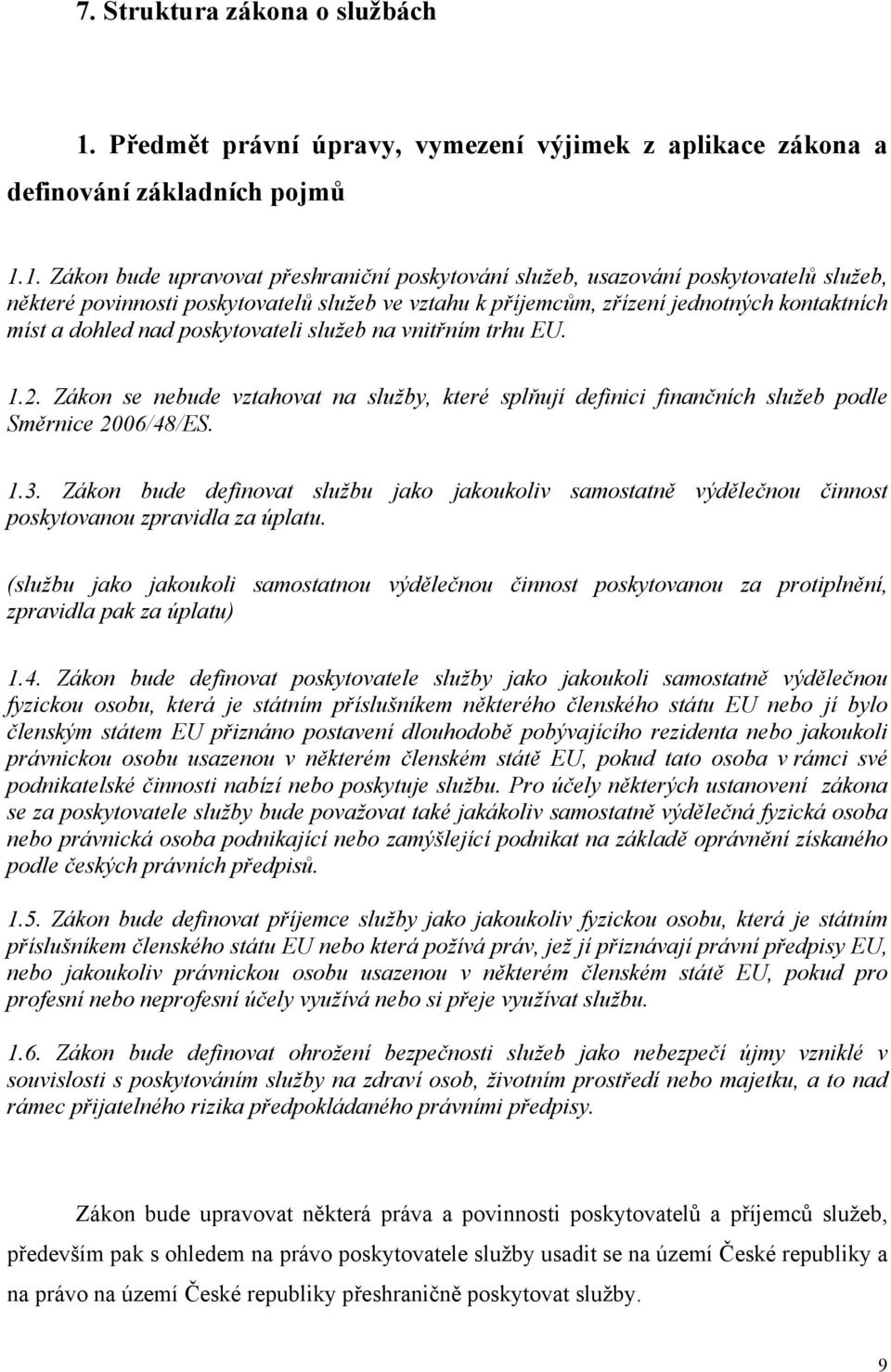 1. Zákon bude upravovat přeshraniční poskytování služeb, usazování poskytovatelů služeb, některé povinnosti poskytovatelů služeb ve vztahu k příjemcům, zřízení jednotných kontaktních míst a dohled