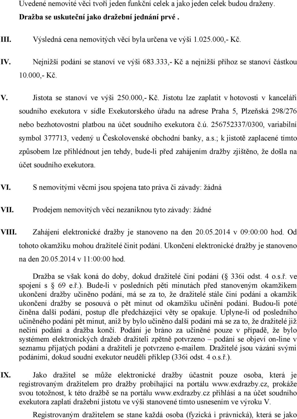 ú. 256752337/0300, variabilní symbol 377713, vedený u Českolovenské obchodní banky, a.s.; k jistotě zaplacené tímto způsobem lze přihlédnout jen tehdy, bude-li před zahájením dražby zjištěno, že došla na účet soudního exekutora.