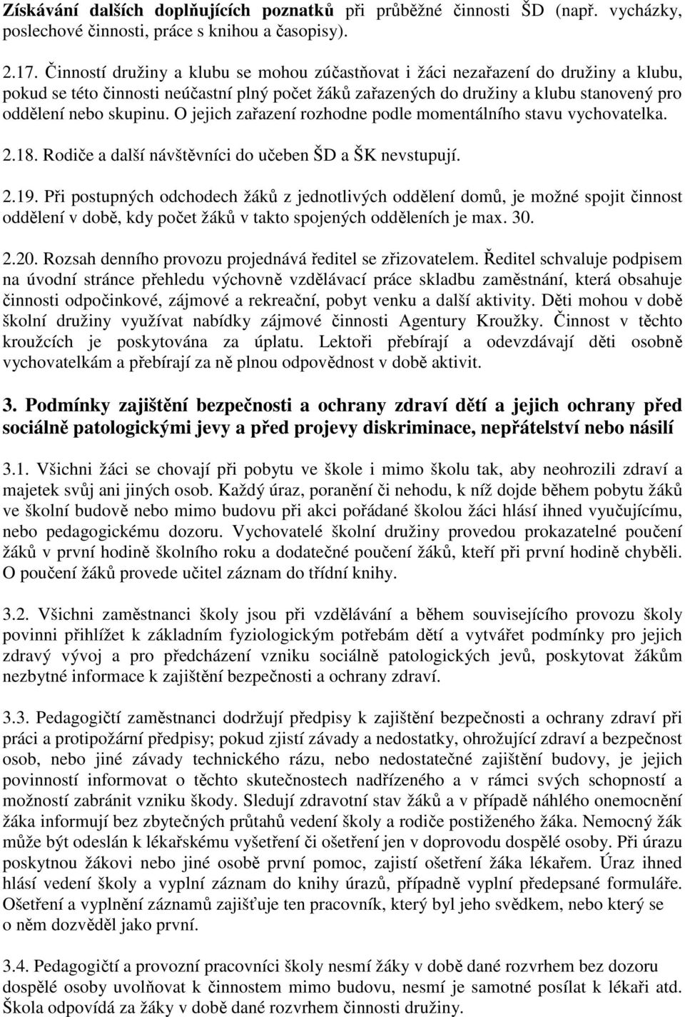 O jejich zařazení rozhodne podle momentálního stavu vychovatelka. 2.18. Rodiče a další návštěvníci do učeben ŠD a ŠK nevstupují. 2.19.