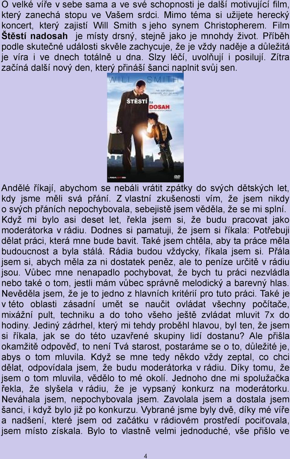 Slzy léčí, uvolňují i posilují. Zítra začíná další nový den, který přináší šanci naplnit svůj sen. Andělé říkají, abychom se nebáli vrátit zpátky do svých dětských let, kdy jsme měli svá přání.