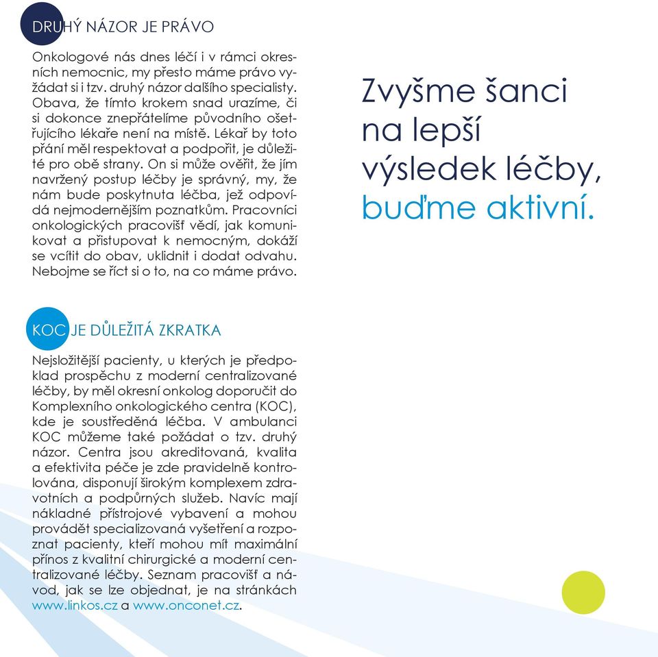 On si může ověřit, že jím navržený postup léčby je správný, my, že nám bude poskytnuta léčba, jež odpovídá nejmodernějším poznatkům.