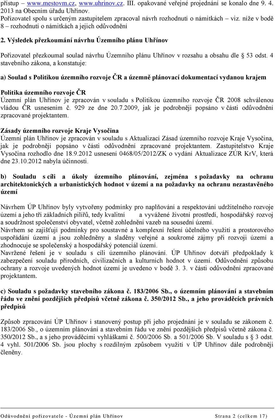 Výsledek přezkoumání návrhu Územního plánu Uhřínov Pořizovatel přezkoumal soulad návrhu Územního plánu Uhřínov v rozsahu a obsahu dle 53 odst.