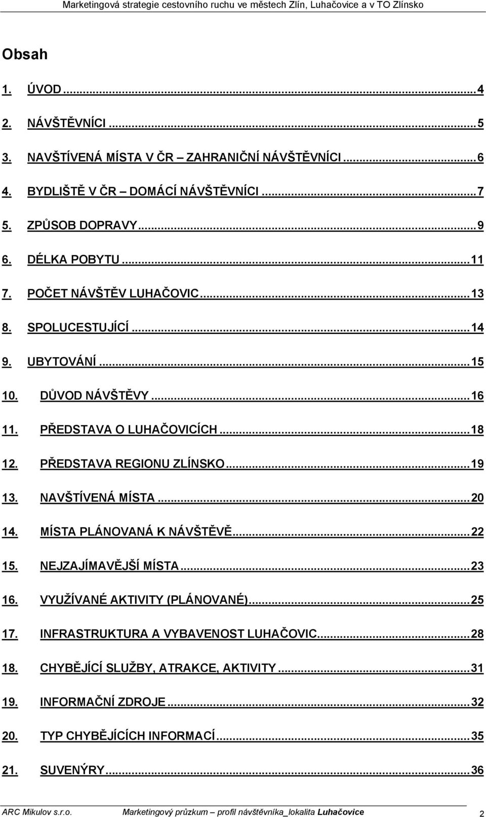 NAVŠTÍVENÁ MÍSTA...2 14. MÍSTA PLÁNOVANÁ K NÁVŠTĚVĚ...22 15. NEJZAJÍMAVĚJŠÍ MÍSTA...23 16. VYUŽÍVANÉ AKTIVITY (PLÁNOVANÉ)...25 17. INFRASTRUKTURA A VYBAVENOST LUHAČOVIC...28 18.