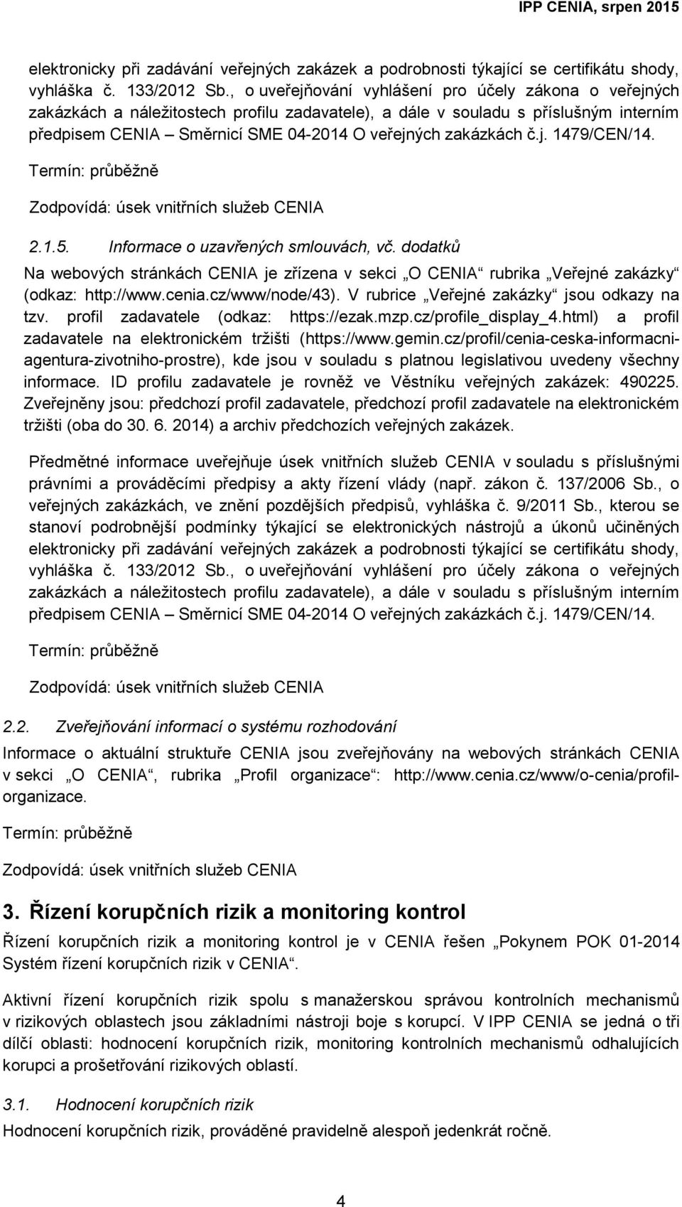 zakázkách č.j. 1479/CEN/14. 2.1.5. Informace o uzavřených smlouvách, vč. dodatků Na webových stránkách CENIA je zřízena v sekci O CENIA rubrika Veřejné zakázky (odkaz: http://www.cenia.