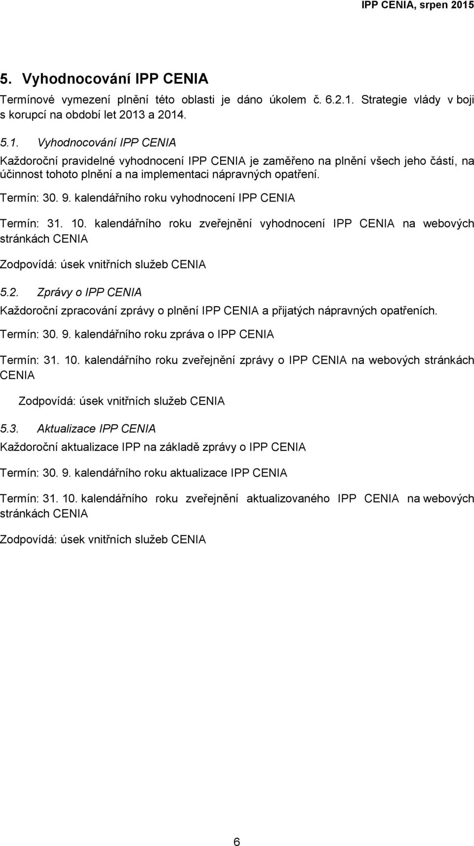 a 2014. 5.1. Vyhodnocování IPP CENIA Každoroční pravidelné vyhodnocení IPP CENIA je zaměřeno na plnění všech jeho částí, na účinnost tohoto plnění a na implementaci nápravných opatření. Termín: 30. 9.