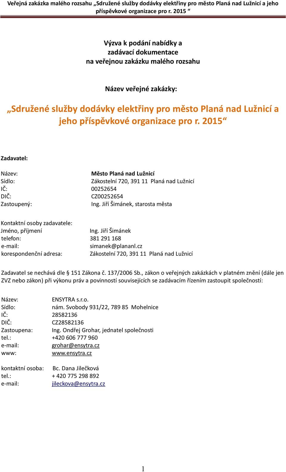 Jiří Šimánek, starosta města Kontaktní osoby zadavatele: Jméno, příjmení Ing. Jiří Šimánek telefon: 381 291 168 e-mail: simanek@plananl.