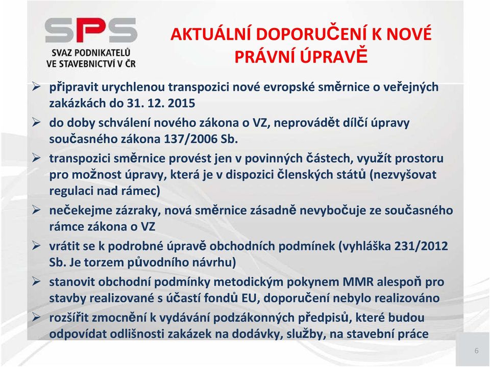 transpozici směrnice provést jen v povinných částech, využít prostoru pro možnost úpravy, kteráje v dispozici členských států(nezvyšovat regulaci nad rámec) nečekejme zázraky, novásměrnice