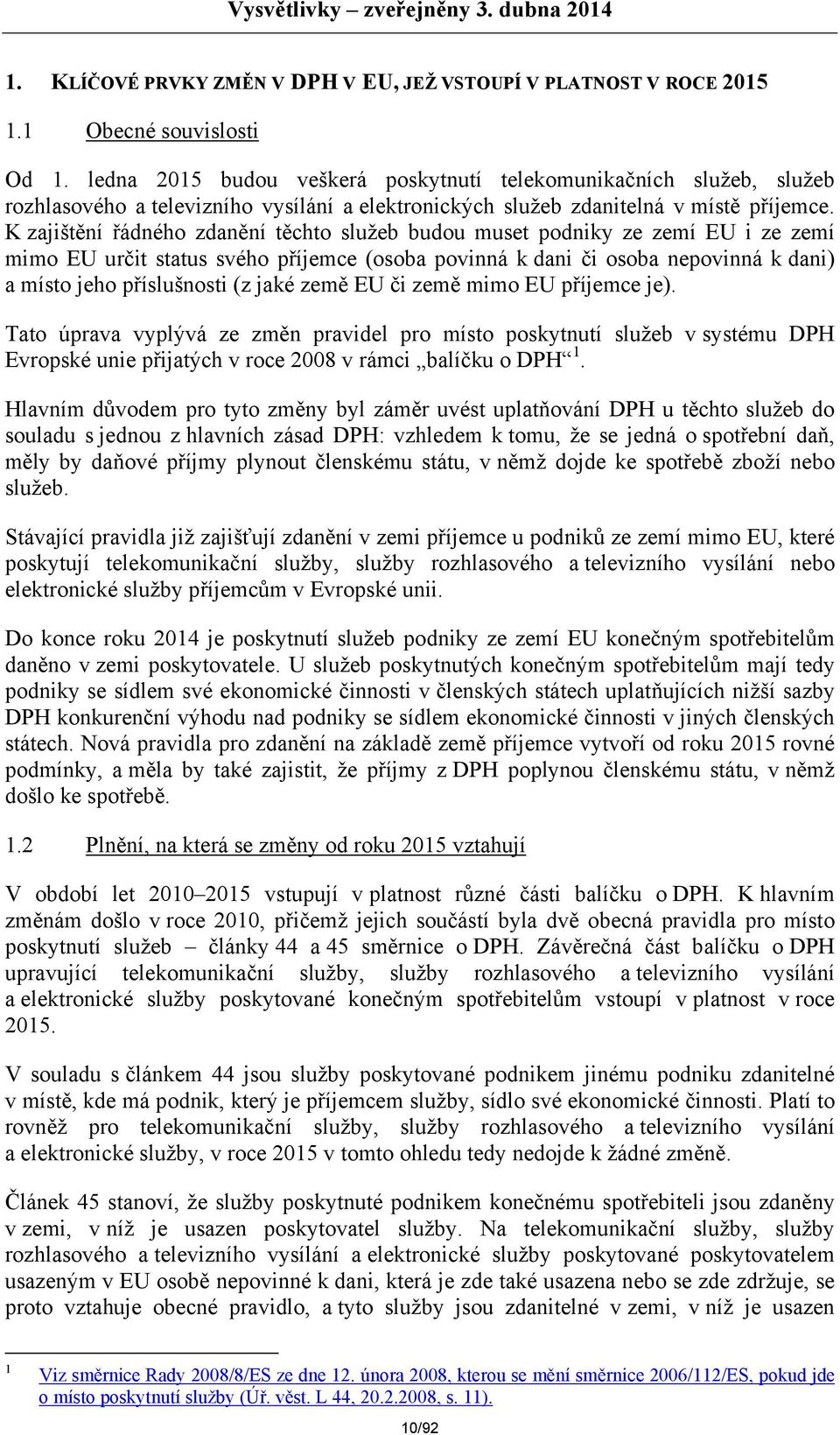 K zajištění řádného zdanění těchto služeb budou muset podniky ze zemí EU i ze zemí mimo EU určit status svého příjemce (osoba povinná k dani či osoba nepovinná k dani) a místo jeho příslušnosti (z