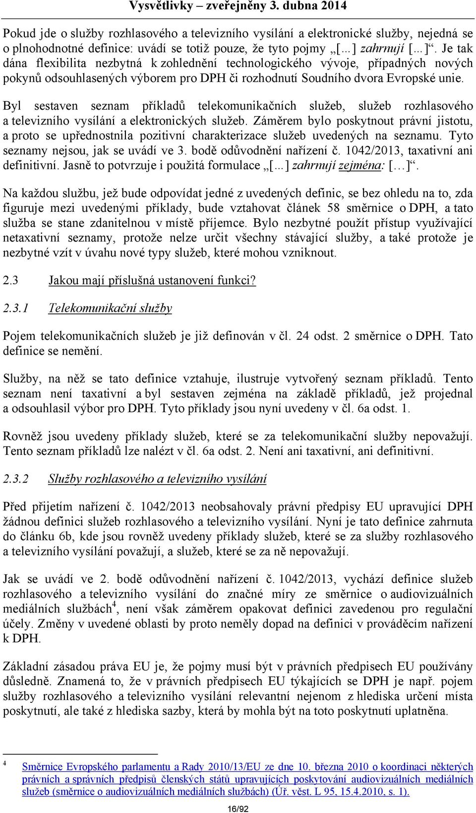Byl sestaven seznam příkladů telekomunikačních služeb, služeb rozhlasového a televizního vysílání a elektronických služeb.