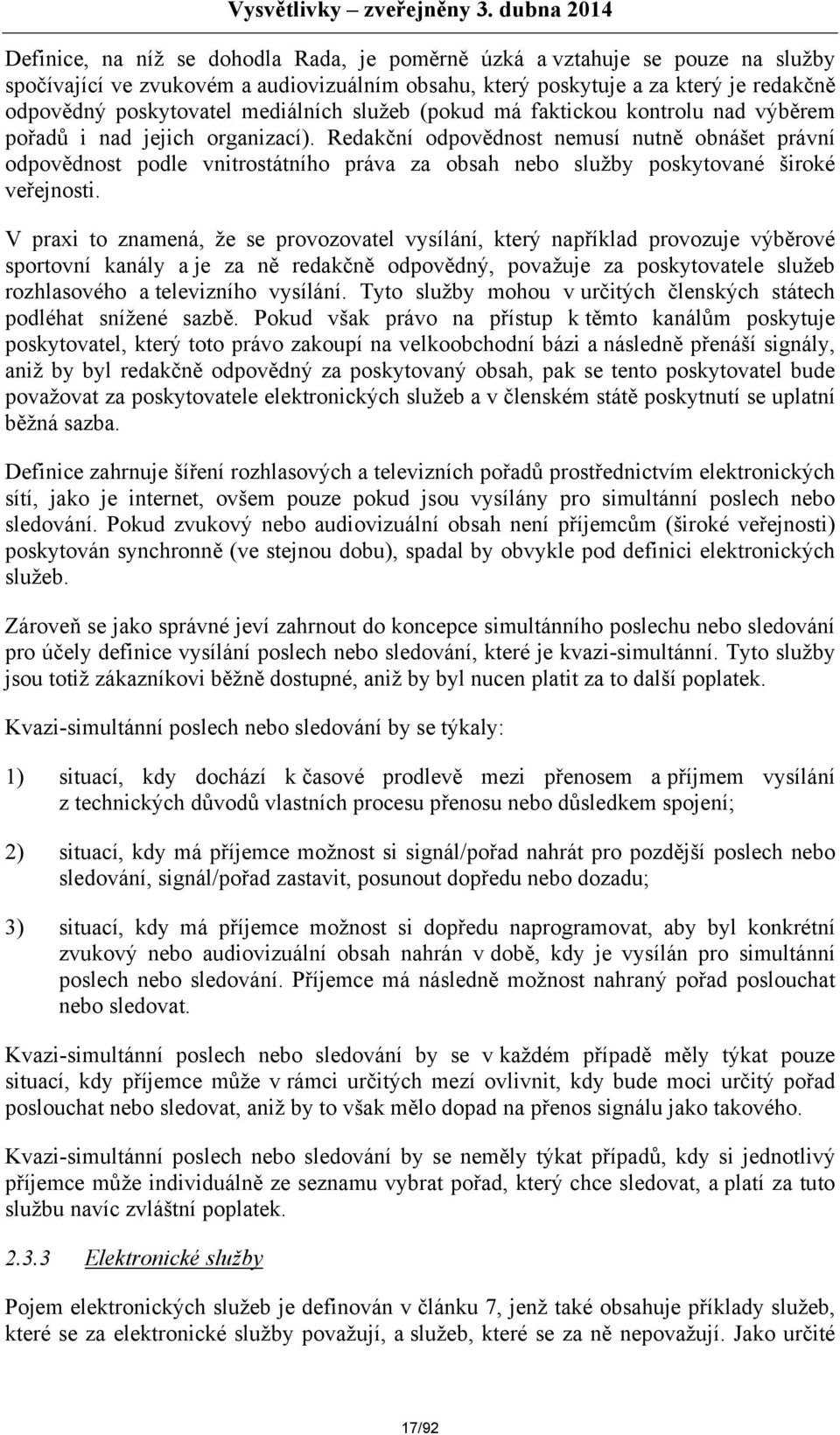 Redakční odpovědnost nemusí nutně obnášet právní odpovědnost podle vnitrostátního práva za obsah nebo služby poskytované široké veřejnosti.